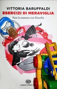 Esercizi di meraviglia Fare la mamma con filosofia, Vittoria Baruffaldi